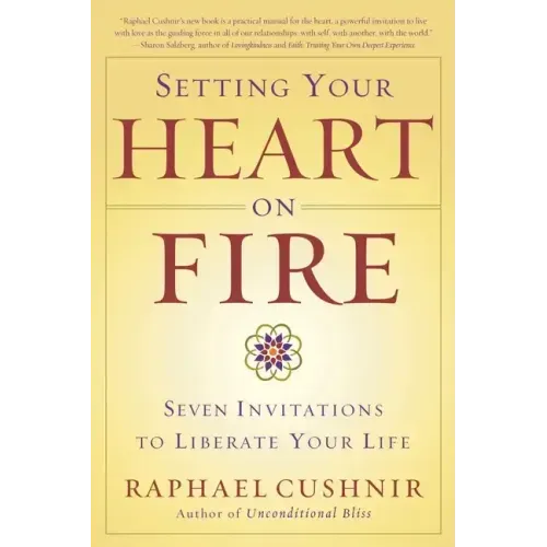 Setting Your Heart on Fire: Seven Invitations to Liberate Your Life