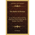 The Battle of Britain: An Air Ministry Record of the Great Days from August 8th to October 31st 1940