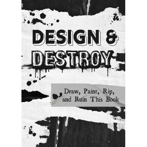 Design and Destroy: Draw, Paint, Rip, and Ruin This Book