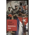 A Short History of Revolutionary Cuba: Revolution, Power, Authority and the State from 1959 to the Present Day