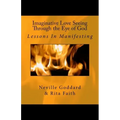 Imaginative Love Seeing Through the Eye of God: Lessons in Manifesting