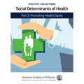 Pediatric Collections: Social Determinants of Health: Part 3: Promoting Health Equity