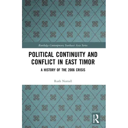 Political Continuity and Conflict in East Timor: A History of the 2006 Crisis