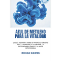 Azul de metileno para la vitalidad: La guía definitiva sobre su potencial curativo para la depresión, el Alzheimer, las enfermedades virales y la salu