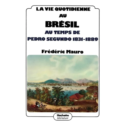La vie quotidienne au Brésil au temps de Pedro Segundo 1831 - 1889