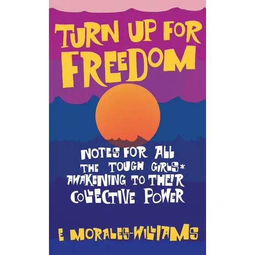 Turn Up for Freedom: Notes for All the Tough Girls* Awakening to Their Collective Power