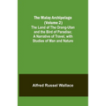 The Malay Archipelago (Volume 2); The Land of the Orang-utan and the Bird of Paradise; A Narrative of Travel, with Studies of Man and Nature