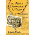 Roots of Conservatism in Mexico: Catholicism, Society, and Politics in the Mixteca Baja, 1750-1962