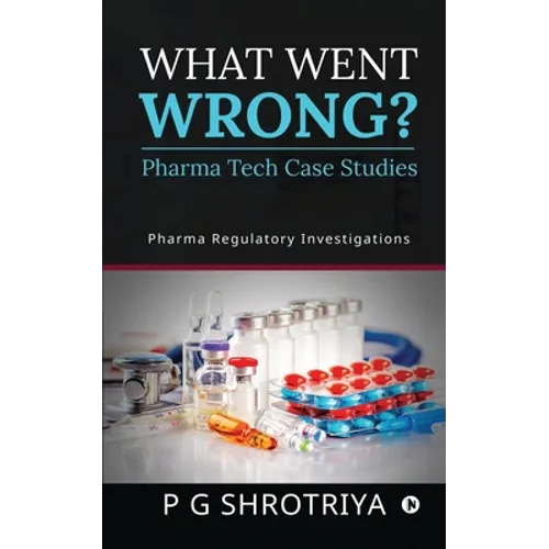 What Went Wrong? Pharma Tech Case Studies: Pharma Regulatory Investigations