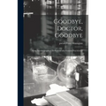 Goodbye, Doctor, Goodbye; Some Autobiographical Reflections of a General Practitioner
