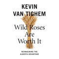Wild Roses Are Worth It: Alberta Reconsidered