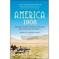 America, 1908: The Dawn of Flight, the Race to the Pole, the Invention of the Model T, and the Making of a Modern Nation