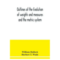 Outlines of the evolution of weights and measures and the metric system