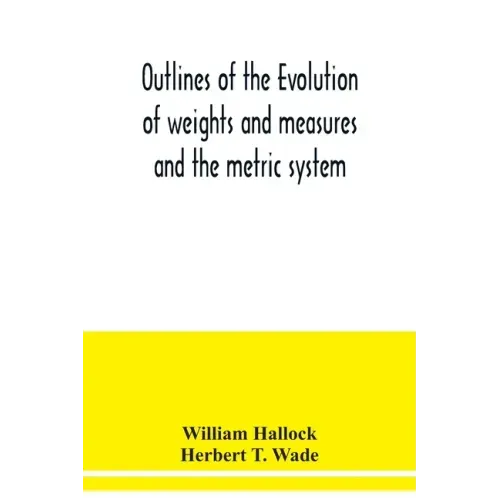 Outlines of the evolution of weights and measures and the metric system