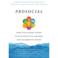 Prosocial: Using Evolutionary Science to Build Productive, Equitable, and Collaborative Groups