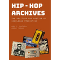Hip-Hop Archives: The Politics and Poetics of Knowledge Production