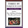 Three by Marquis de Sade: Justine, the 120 Days of Sodom, Florville and Courval
