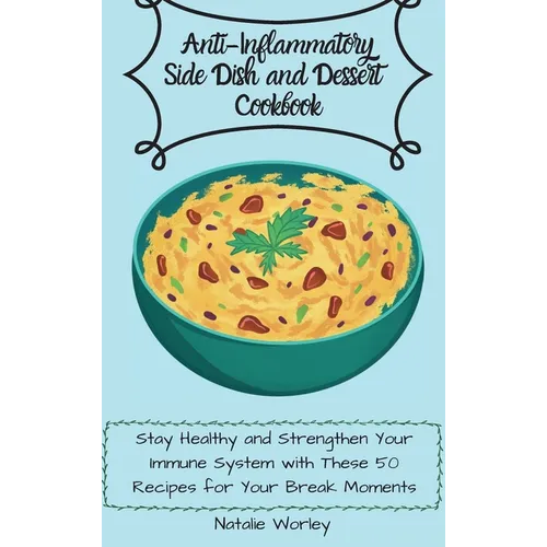 Anti-Inflammatory Side dish and Dessert Cookbook: Stay healthy and Strengthen your immune system with these 50 recipes for your break moments
