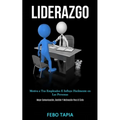 Liderazgo: Motiva a tus empleados e influye fácilmente en las personas (Mejor comunicación, gestión y motivación para el éxito)