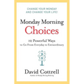 Monday Morning Choices: 12 Powerful Ways to Go from Everyday to Extraordinary