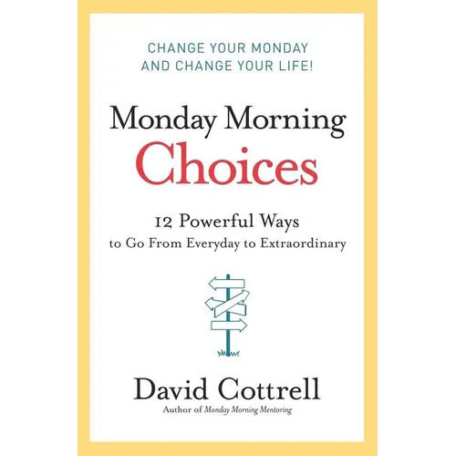 Monday Morning Choices: 12 Powerful Ways to Go from Everyday to Extraordinary