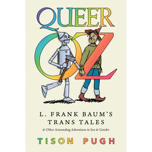 Queer Oz: L. Frank Baum's Trans Tales and Other Astounding Adventures in Sex and Gender