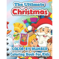 The ultimate Christmas color by number coloring book for kids: Big Christmas Book to Draw Including Santa Claus, Reindeer, Snowmen, Christmas Trees, C