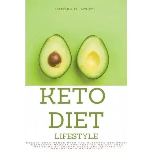 Keto Diet Lifestyle: Regain Confidence with the Ultimate Beginners Ketogenic Manual for Healthy Weight Loss Including 5+ Golden Rules and R