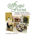 The Frugal Florist (R): Design Table Guide To Professional Floral Arrangements