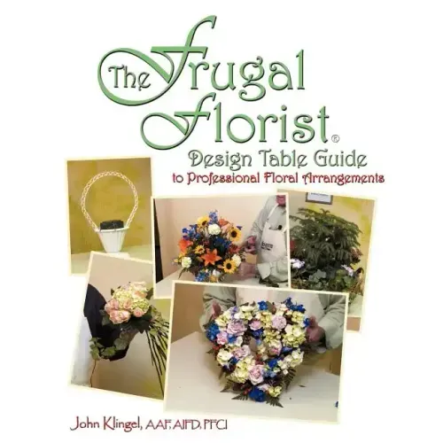 The Frugal Florist (R): Design Table Guide To Professional Floral Arrangements