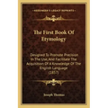The First Book Of Etymology: Designed To Promote Precision In The Use, And Facilitate The Acquisition Of A Knowledge Of The English Language (1857)