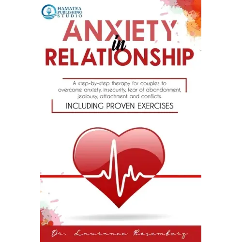 Anxiety in Relationship: A Step-by-Step Therapy for Couples to Overcome Anxiety, Insecurity, Fear of Abandonment, Jealousy, Attachment, and Con