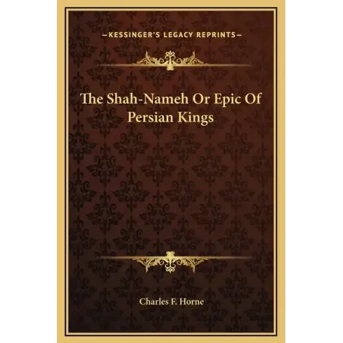 The Shah-Nameh Or Epic Of Persian Kings