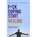 Fuck Coping Start Healing: The Anxiety Guy's Guide To ...