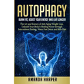 Autophagy: Burn Fat, Boost your Energy and Live Longer! The Art and Science of Anti-Aging Weight Loss, Unleash Your Body's Healin