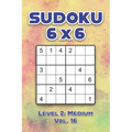 Sudoku 6 x 6 Level 2: Medium Vol. 16: Play Sudoku 6x6 Grid With Solutions Medium Level Volumes 1-40 Sudoku Cross Sums Variation Travel Paper Logic Gam