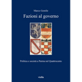 Fazioni Al Governo: Politica E Societa a Parma Nel Quattrocento