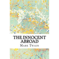 The Innocent Abroad: (Mark Twain Classics Collection)