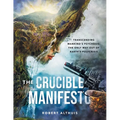 The Crucible Manifesto: Transcending Mankind's Psychosis: The Only Way Out Of Earth's Polycrisis