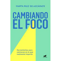 Cambiando El Foco. Herramientas Para Centrarse En Lo Que Realmente Importa / Changing Your Focus. Tools to Focus on What Really Matters