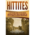 Hittites: A Captivating Guide to the Ancient Anatolian People Who Established the Hittite Empire in Ancient Mesopotamia