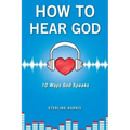 How to Hear God, 10 Ways God Speaks: How to Hear God's Voice