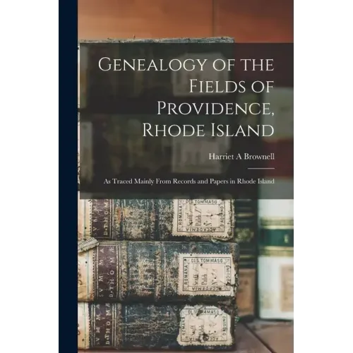 Genealogy of the Fields of Providence, Rhode Island: as Traced Mainly From Records and Papers in Rhode Island