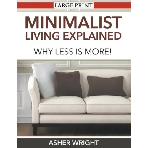 Minimalist Living Explained (Large Print): Why Less is More!
