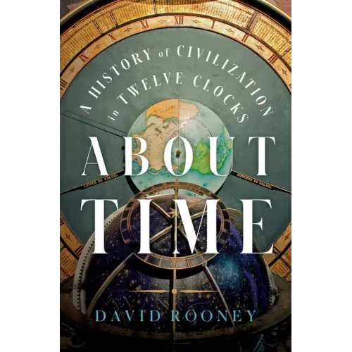 About Time: A History of Civilization in Twelve Clocks