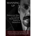 Manning Up: Transsexual Men Finding Brotherhood, Family and Themselves