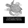Turtles Adult Coloring Book: 25 Beautiful Turtle Coloring Designs For Men, Women and Teens To Relax
