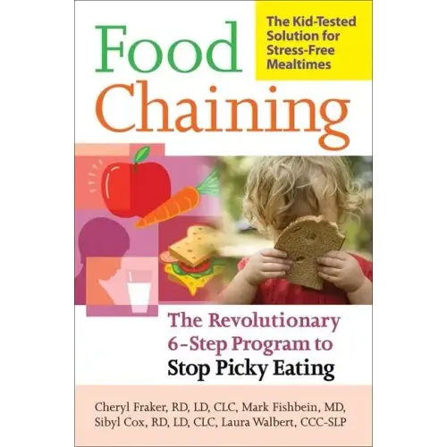 Food Chaining: The Proven 6-Step Plan to Stop Picky Eating, Solve Feeding Problems, and Expand Your Child's Diet