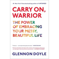 Carry On, Warrior: The Power of Embracing Your Messy, Beautiful Life