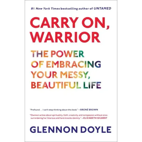 Carry On, Warrior: The Power of Embracing Your Messy, Beautiful Life